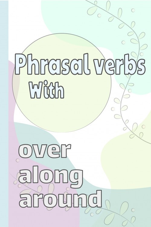 Kata kerja phrasal menggunakan 'sekitar', 'lebih', & 'sepanjang'