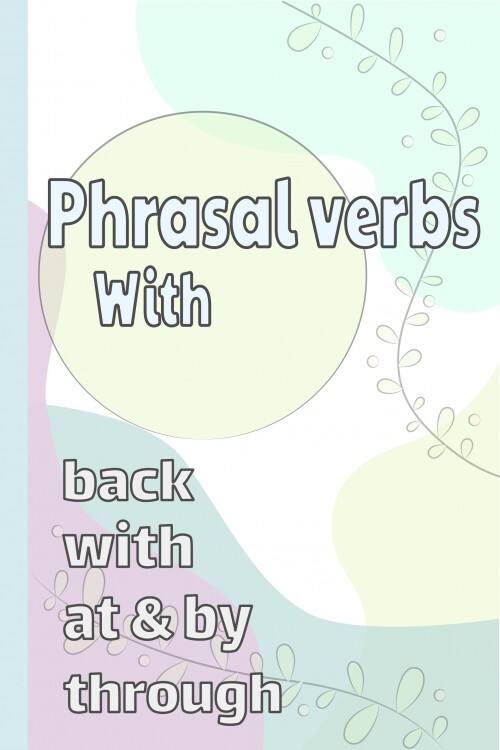 Kata kerja phrasal menggunakan 'back', 'through', 'with', 'at', & 'by'