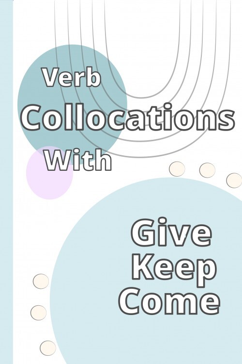 Collocations of 'Give- Keep- Come'